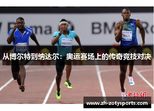 从博尔特到纳达尔：奥运赛场上的传奇竞技对决