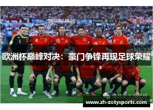 欧洲杯巅峰对决：豪门争锋再现足球荣耀