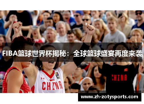 FIBA篮球世界杯揭秘：全球篮球盛宴再度来袭