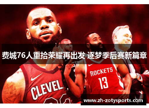 费城76人重拾荣耀再出发 逐梦季后赛新篇章