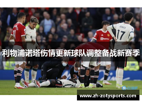 利物浦诺塔伤情更新球队调整备战新赛季