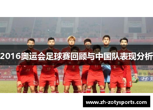 2016奥运会足球赛回顾与中国队表现分析